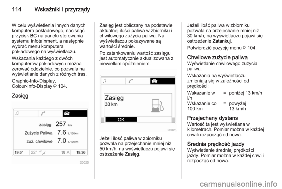 OPEL ANTARA 2014.5 Instrukcja obsługi (in Polish) 114Wskaźniki i przyrządy
W celu wyświetlenia innych danychkomputera pokładowego, nacisnąć
przycisk BC na panelu sterowania
systemu Infotainment, a następnie wybrać menu komputera
pokładowego OPEL ANTARA 2014.5 Instrukcja obsługi (in Polish) 114Wskaźniki i przyrządy
W celu wyświetlenia innych danychkomputera pokładowego, nacisnąć
przycisk BC na panelu sterowania
systemu Infotainment, a następnie wybrać menu komputera
pokładowego