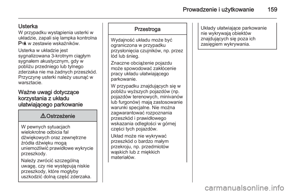OPEL ANTARA 2014.5  Instrukcja obsługi (in Polish) Prowadzenie i użytkowanie159
UsterkaW przypadku wystąpienia usterki w
układzie, zapali się lampka kontrolna
r  w zestawie wskaźników.
Usterka w układzie jest
sygnalizowana 3-krotnym ciągłym
s