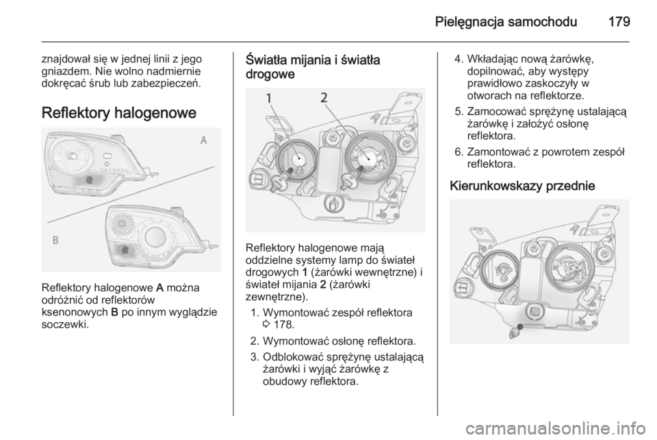 OPEL ANTARA 2014.5 Instrukcja obsługi (in Polish) Pielęgnacja samochodu179
znajdował się w jednej linii z jego
gniazdem. Nie wolno nadmiernie
dokręcać śrub lub zabezpieczeń.
Reflektory halogenowe
Reflektory halogenowe A można
odróżnić od OPEL ANTARA 2014.5 Instrukcja obsługi (in Polish) Pielęgnacja samochodu179
znajdował się w jednej linii z jego
gniazdem. Nie wolno nadmiernie
dokręcać śrub lub zabezpieczeń.
Reflektory halogenowe
Reflektory halogenowe A można
odróżnić od