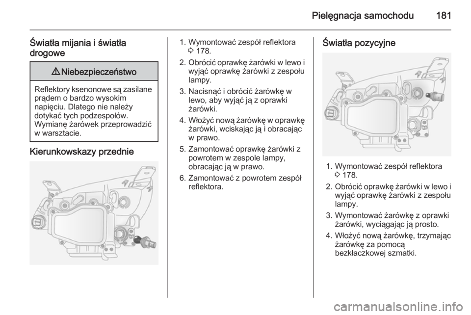 OPEL ANTARA 2014.5 Instrukcja obsługi (in Polish) Pielęgnacja samochodu181
Światła mijania i światła
drogowe9 Niebezpieczeństwo
Reflektory ksenonowe są zasilane
prądem o bardzo wysokim
napięciu. Dlatego nie należy
dotykać tych podzespołó OPEL ANTARA 2014.5 Instrukcja obsługi (in Polish) Pielęgnacja samochodu181
Światła mijania i światła
drogowe9 Niebezpieczeństwo
Reflektory ksenonowe są zasilane
prądem o bardzo wysokim
napięciu. Dlatego nie należy
dotykać tych podzespołó