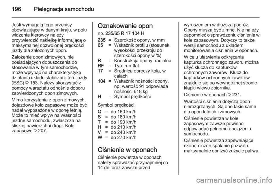 OPEL ANTARA 2014.5  Instrukcja obsługi (in Polish) 196Pielęgnacja samochodu
Jeśli wymagają tego przepisy
obowiązujące w danym kraju, w polu
widzenia kierowcy należy
przytwierdzić naklejkę informującą o
maksymalnej dozwolonej prędkości
jazd