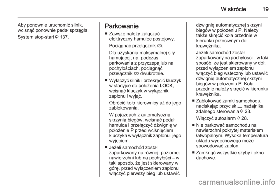 OPEL ANTARA 2014.5  Instrukcja obsługi (in Polish) W skrócie19
Aby ponownie uruchomić silnik,
wcisnąć ponownie pedał sprzęgła.
System stop-start  3 137.Parkowanie
■ Zawsze należy załączać elektryczny hamulec postojowy.
Pociągnąć przeł
