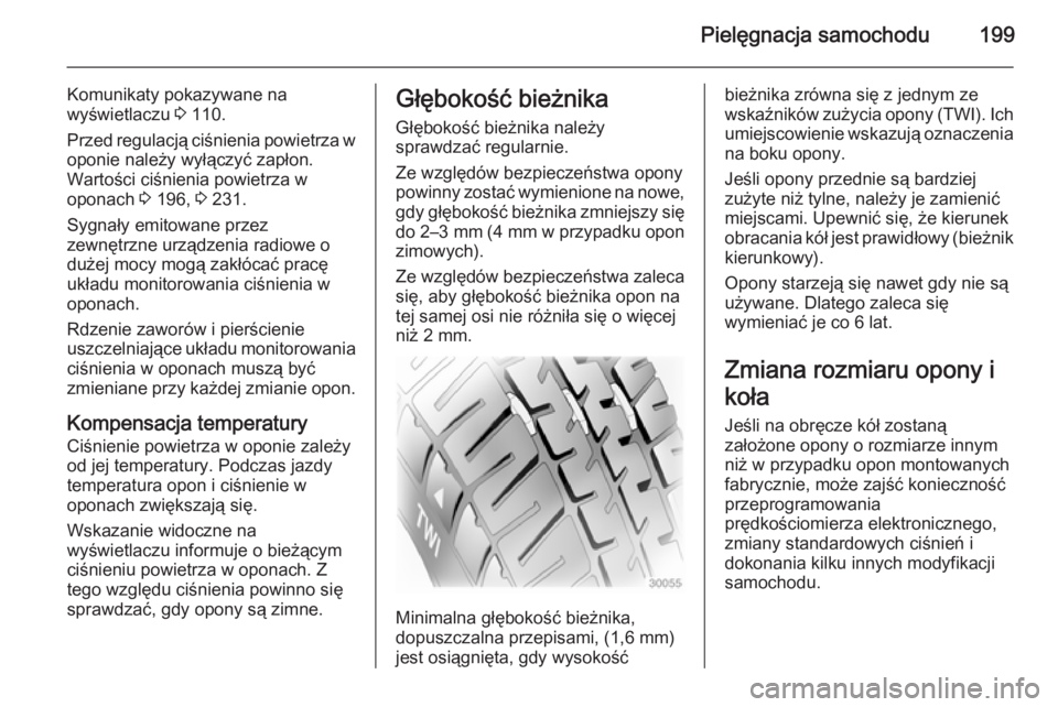 OPEL ANTARA 2014.5  Instrukcja obsługi (in Polish) Pielęgnacja samochodu199
Komunikaty pokazywane na
wyświetlaczu  3 110.
Przed regulacją ciśnienia powietrza w oponie należy wyłączyć zapłon.
Wartości ciśnienia powietrza w
oponach  3 196,  3