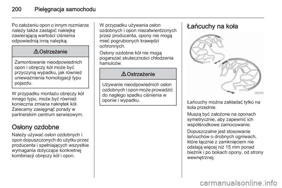 OPEL ANTARA 2014.5  Instrukcja obsługi (in Polish) 200Pielęgnacja samochodu
Po założeniu opon o innym rozmiarze
należy także zastąpić naklejkę
zawierającą wartości ciśnienia
odpowiednią inną nalepką.9 Ostrzeżenie
Zamontowanie nieodpowi