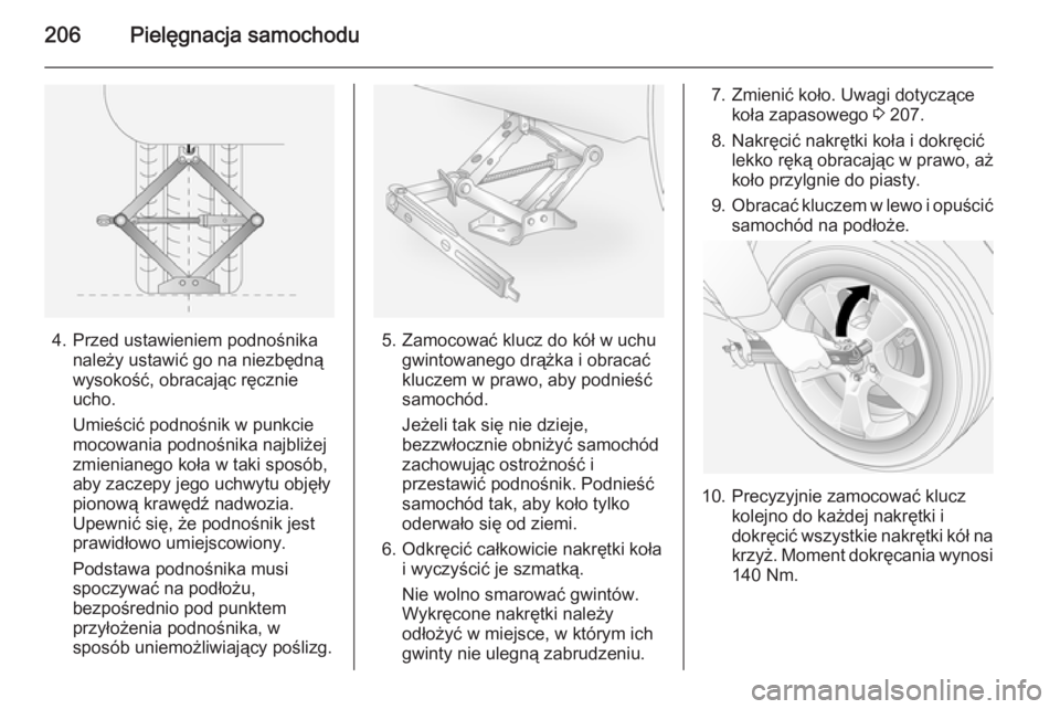 OPEL ANTARA 2014.5  Instrukcja obsługi (in Polish) 206Pielęgnacja samochodu
4. Przed ustawieniem podnośnikanależy ustawić go na niezbędną
wysokość, obracając ręcznie
ucho.
Umieścić podnośnik w punkcie
mocowania podnośnika najbliżej
zmie