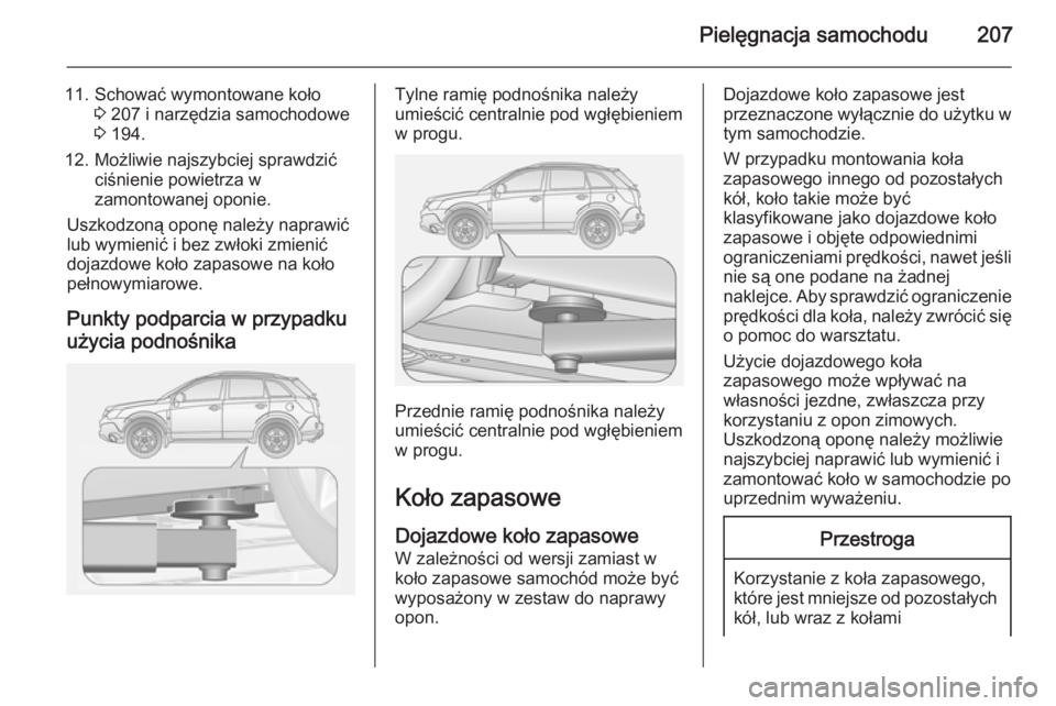 OPEL ANTARA 2014.5  Instrukcja obsługi (in Polish) Pielęgnacja samochodu207
11. Schować wymontowane koło3 207 i narzędzia samochodowe
3  194.
12. Możliwie najszybciej sprawdzić ciśnienie powietrza w
zamontowanej oponie.
Uszkodzoną oponę nale�