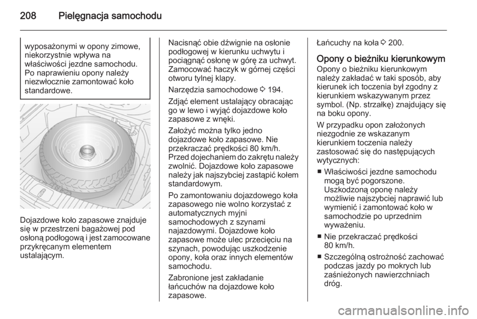 OPEL ANTARA 2014.5  Instrukcja obsługi (in Polish) 208Pielęgnacja samochoduwyposażonymi w opony zimowe,
niekorzystnie wpływa na
właściwości jezdne samochodu.
Po naprawieniu opony należy
niezwłocznie zamontować koło
standardowe.
Dojazdowe ko�
