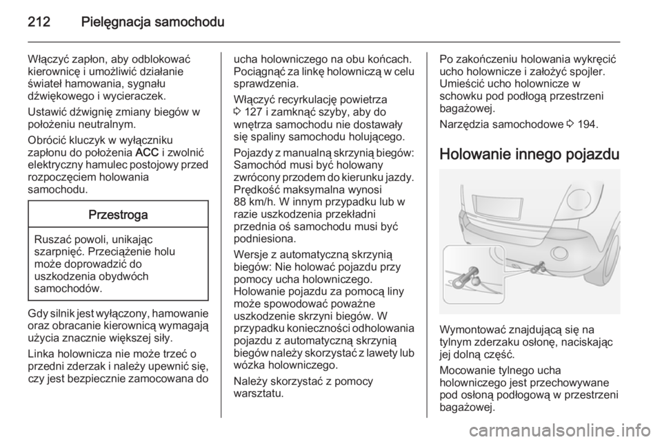 OPEL ANTARA 2014.5  Instrukcja obsługi (in Polish) 212Pielęgnacja samochodu
Włączyć zapłon, aby odblokowaćkierownicę i umożliwić działanie
świateł hamowania, sygnału
dźwiękowego i wycieraczek.
Ustawić dźwignię zmiany biegów w
poło�