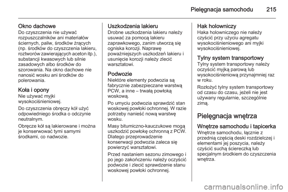 OPEL ANTARA 2014.5  Instrukcja obsługi (in Polish) Pielęgnacja samochodu215
Okno dachoweDo czyszczenia nie używać
rozpuszczalników ani materiałów
ściernych, paliw, środków żrących (np. środków do czyszczenia lakieru,
roztworów zawierają