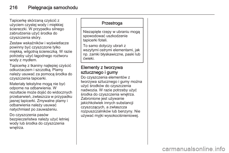 OPEL ANTARA 2014.5  Instrukcja obsługi (in Polish) 216Pielęgnacja samochodu
Tapicerkę skórzaną czyścić z
użyciem czystej wody i miękkiej
ściereczki. W przypadku silnego
zabrudzenia użyć środka do
czyszczenia skóry.
Zestaw wskaźników i w