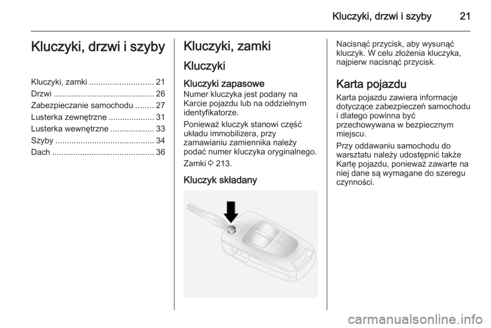 OPEL ANTARA 2014.5  Instrukcja obsługi (in Polish) Kluczyki, drzwi i szyby21Kluczyki, drzwi i szybyKluczyki, zamki............................ 21
Drzwi ............................................ 26
Zabezpieczanie samochodu ........27
Lusterka zewnę