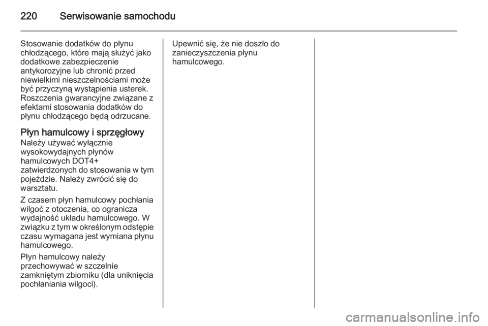 OPEL ANTARA 2014.5  Instrukcja obsługi (in Polish) 220Serwisowanie samochodu
Stosowanie dodatków do płynu
chłodzącego, które mają służyć jako
dodatkowe zabezpieczenie
antykorozyjne lub chronić przed
niewielkimi nieszczelnościami może
być 