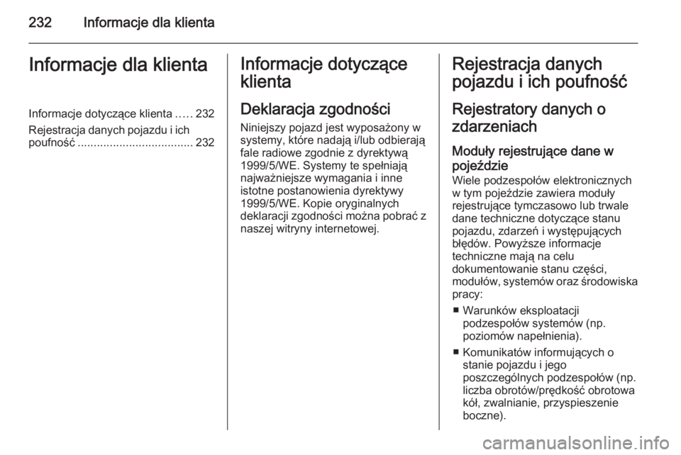 OPEL ANTARA 2014.5  Instrukcja obsługi (in Polish) 232Informacje dla klientaInformacje dla klientaInformacje dotyczące klienta.....232
Rejestracja danych pojazdu i ich
poufność .................................... 232Informacje dotyczące
klienta
D