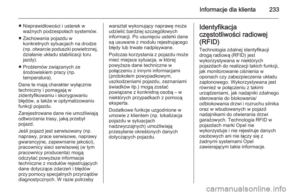 OPEL ANTARA 2014.5  Instrukcja obsługi (in Polish) Informacje dla klienta233
■ Nieprawidłowości i usterek wważnych podzespołach systemów.
■ Zachowania pojazdu w konkretnych sytuacjach na drodze
(np.  otwarcie poduszki powietrznej,
działanie 