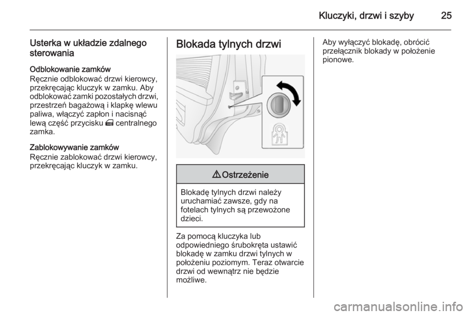 OPEL ANTARA 2014.5  Instrukcja obsługi (in Polish) Kluczyki, drzwi i szyby25
Usterka w układzie zdalnegosterowania
Odblokowanie zamków
Ręcznie odblokować drzwi kierowcy,
przekręcając kluczyk w zamku. Aby
odblokować zamki pozostałych drzwi, prz