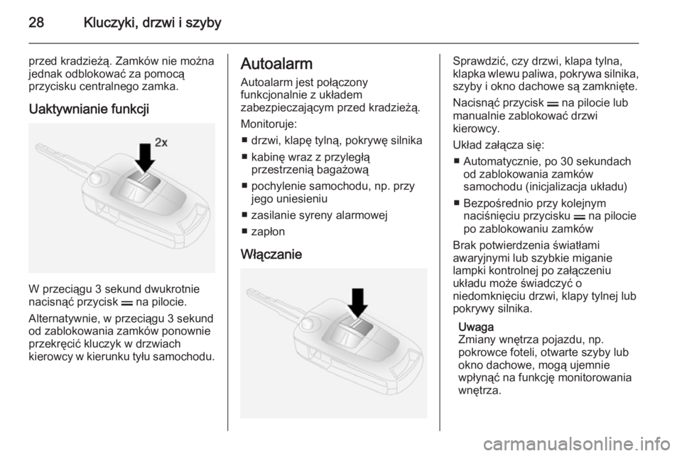 OPEL ANTARA 2014.5  Instrukcja obsługi (in Polish) 28Kluczyki, drzwi i szyby
przed kradzieżą. Zamków nie można
jednak odblokować za pomocą
przycisku centralnego zamka.
Uaktywnianie funkcji
W przeciągu 3 sekund dwukrotnie
nacisnąć przycisk  p 
