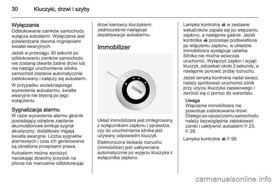 OPEL ANTARA 2014.5  Instrukcja obsługi (in Polish) 30Kluczyki, drzwi i szyby
Wyłączanie
Odblokowanie zamków samochodu
wyłącza autoalarm. Wyłączenie jest
potwierdzane dwoma mignięciami
świateł awaryjnych.
Jeżeli w przeciągu 30 sekund po
odb