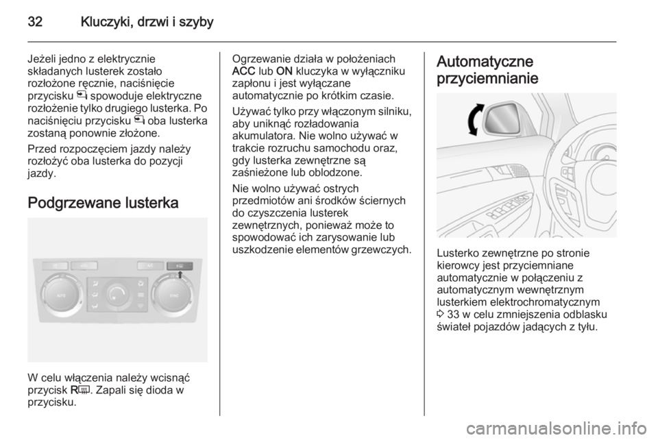 OPEL ANTARA 2014.5  Instrukcja obsługi (in Polish) 32Kluczyki, drzwi i szyby
Jeżeli jedno z elektrycznie
składanych lusterek zostało
rozłożone ręcznie, naciśnięcie
przycisku  n spowoduje elektryczne
rozłożenie tylko drugiego lusterka. Po
nac