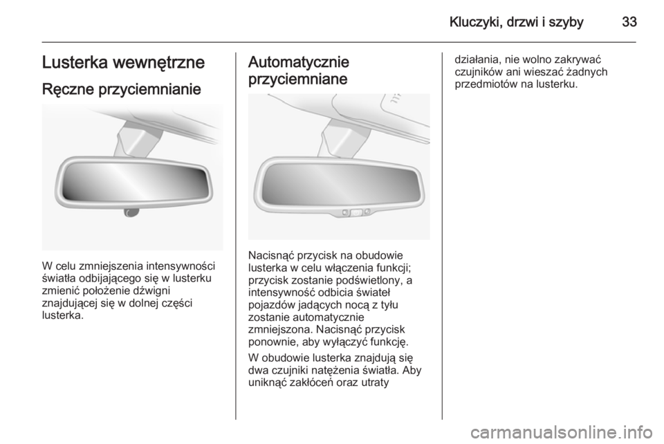 OPEL ANTARA 2014.5  Instrukcja obsługi (in Polish) Kluczyki, drzwi i szyby33Lusterka wewnętrzne
Ręczne przyciemnianie
W celu zmniejszenia intensywności
światła odbijającego się w lusterku
zmienić położenie dźwigni
znajdującej się w dolnej
