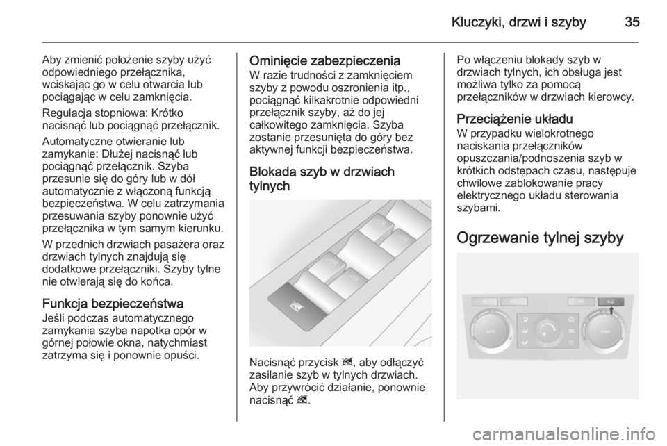 OPEL ANTARA 2014.5  Instrukcja obsługi (in Polish) Kluczyki, drzwi i szyby35
Aby zmienić położenie szyby użyć
odpowiedniego przełącznika,
wciskając go w celu otwarcia lub
pociągając w celu zamknięcia.
Regulacja stopniowa: Krótko
nacisnąć