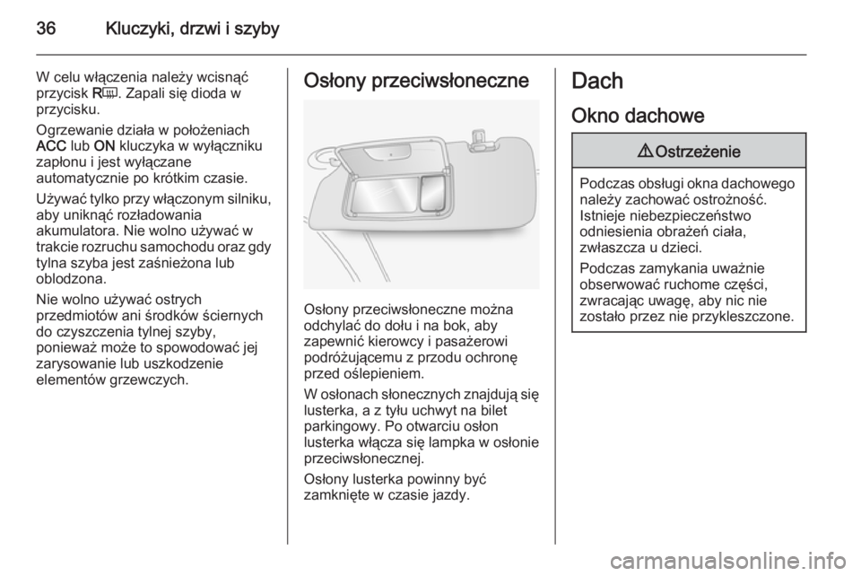 OPEL ANTARA 2014.5 Instrukcja obsługi (in Polish) 36Kluczyki, drzwi i szyby
W celu włączenia należy wcisnąć
przycisk RÜ . Zapali się dioda w
przycisku.
Ogrzewanie działa w położeniach
ACC lub ON kluczyka w wyłączniku
zapłonu i jest wy OPEL ANTARA 2014.5 Instrukcja obsługi (in Polish) 36Kluczyki, drzwi i szyby
W celu włączenia należy wcisnąć
przycisk RÜ . Zapali się dioda w
przycisku.
Ogrzewanie działa w położeniach
ACC lub ON kluczyka w wyłączniku
zapłonu i jest wy