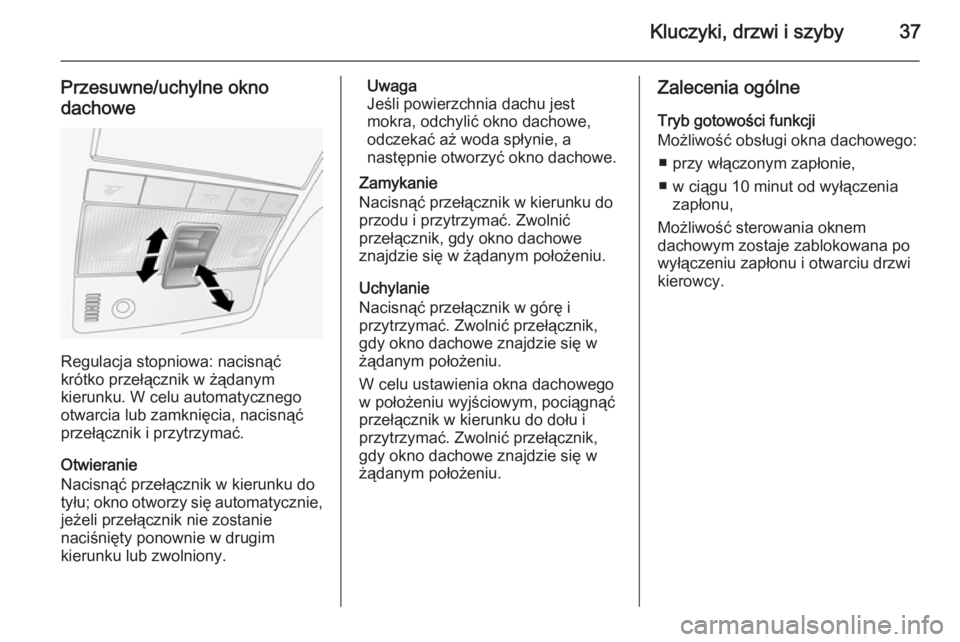 OPEL ANTARA 2014.5  Instrukcja obsługi (in Polish) Kluczyki, drzwi i szyby37
Przesuwne/uchylne oknodachowe
Regulacja stopniowa: nacisnąć
krótko przełącznik w żądanym
kierunku. W celu automatycznego
otwarcia lub zamknięcia, nacisnąć
przełąc