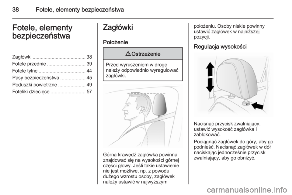 OPEL ANTARA 2014.5  Instrukcja obsługi (in Polish) 38Fotele, elementy bezpieczeństwaFotele, elementy
bezpieczeństwaZagłówki ....................................... 38
Fotele przednie ............................ 39
Fotele tylne ...................