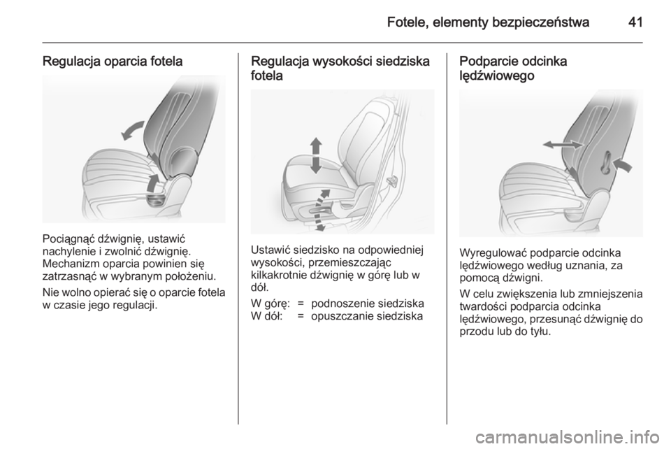 OPEL ANTARA 2014.5  Instrukcja obsługi (in Polish) Fotele, elementy bezpieczeństwa41
Regulacja oparcia fotela
Pociągnąć dźwignię, ustawić
nachylenie i zwolnić dźwignię.
Mechanizm oparcia powinien się
zatrzasnąć w wybranym położeniu.
Nie
