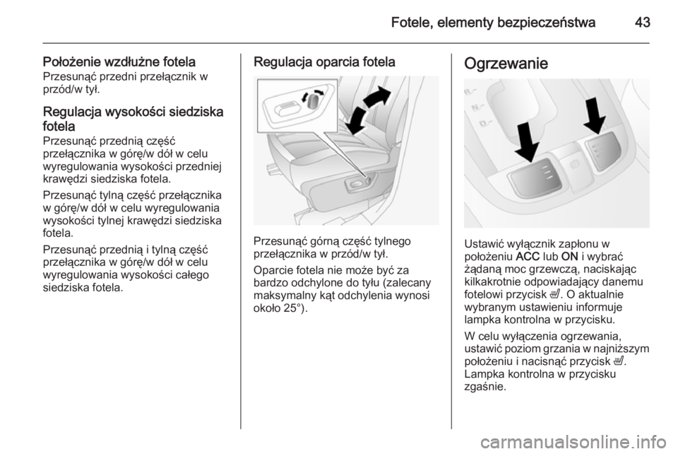OPEL ANTARA 2014.5  Instrukcja obsługi (in Polish) Fotele, elementy bezpieczeństwa43
Położenie wzdłużne fotela
Przesunąć przedni przełącznik w
przód/w tył.
Regulacja wysokości siedziska
fotela
Przesunąć przednią część
przełącznika 
