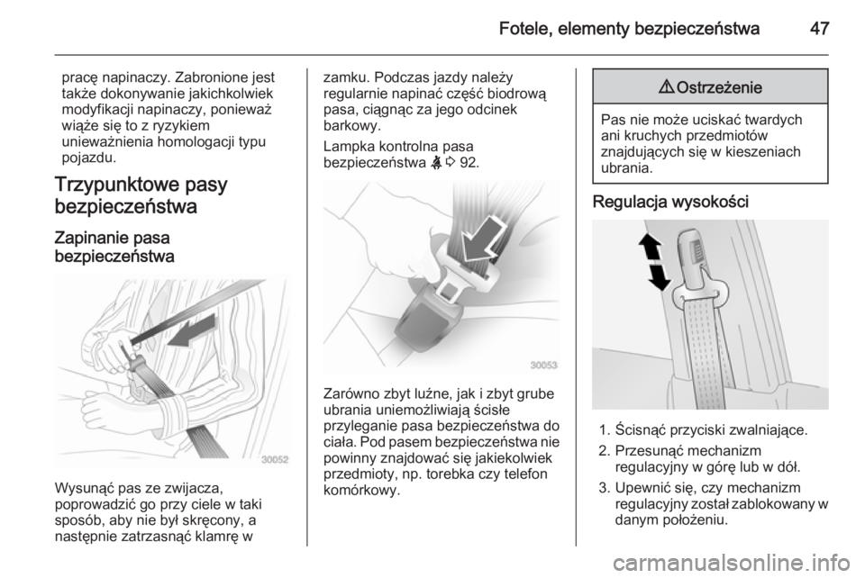 OPEL ANTARA 2014.5  Instrukcja obsługi (in Polish) Fotele, elementy bezpieczeństwa47
pracę napinaczy. Zabronione jest
także dokonywanie jakichkolwiek modyfikacji napinaczy, ponieważ
wiąże się to z ryzykiem
unieważnienia homologacji typu pojazd