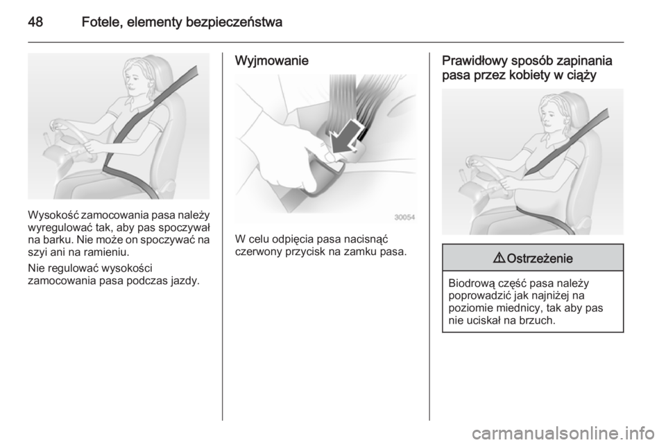 OPEL ANTARA 2014.5  Instrukcja obsługi (in Polish) 48Fotele, elementy bezpieczeństwa
Wysokość zamocowania pasa należy
wyregulować tak, aby pas spoczywał
na barku. Nie może on spoczywać na szyi ani na ramieniu.
Nie regulować wysokości
zamocow