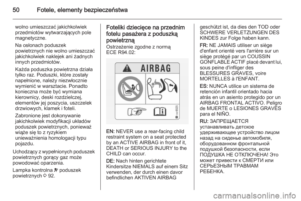 OPEL ANTARA 2014.5  Instrukcja obsługi (in Polish) 50Fotele, elementy bezpieczeństwa
wolno umieszczać jakichkolwiek
przedmiotów wytwarzających pole
magnetyczne.
Na osłonach poduszek
powietrznych nie wolno umieszczać
jakichkolwiek naklejek ani ż