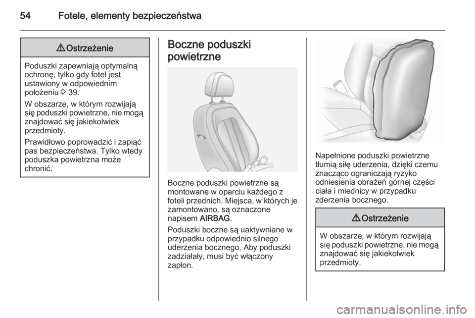 OPEL ANTARA 2014.5  Instrukcja obsługi (in Polish) 54Fotele, elementy bezpieczeństwa9Ostrzeżenie
Poduszki zapewniają optymalną
ochronę, tylko gdy fotel jest
ustawiony w odpowiednim
położeniu  3 39.
W obszarze, w którym rozwijają
się poduszki