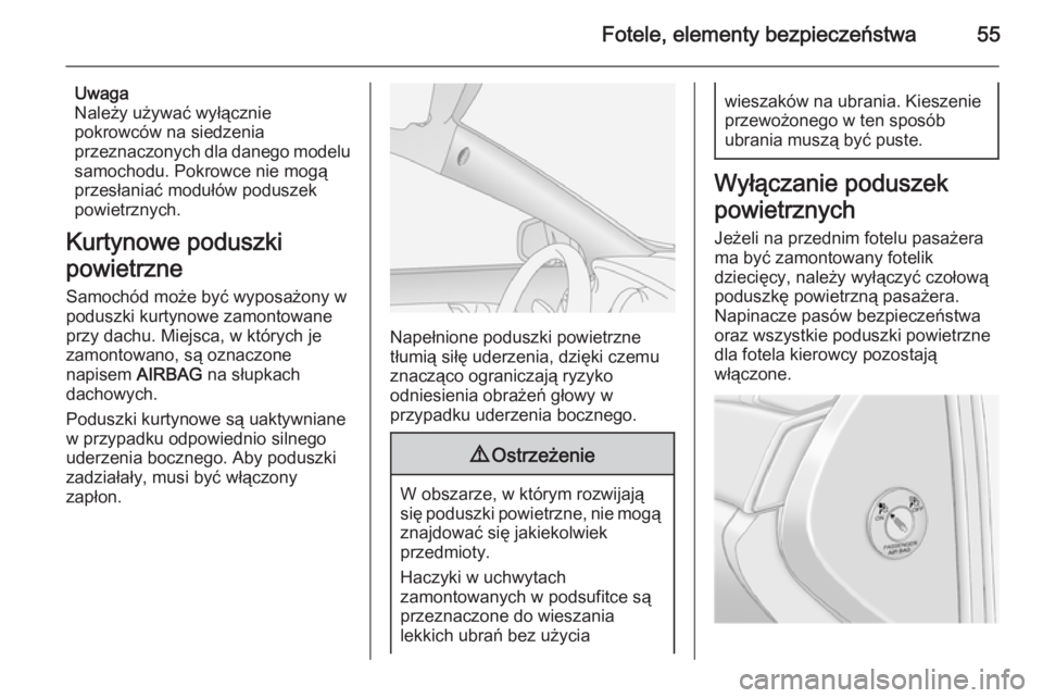 OPEL ANTARA 2014.5  Instrukcja obsługi (in Polish) Fotele, elementy bezpieczeństwa55
Uwaga
Należy używać wyłącznie
pokrowców na siedzenia
przeznaczonych dla danego modelu samochodu. Pokrowce nie mogą
przesłaniać modułów poduszek
powietrzny