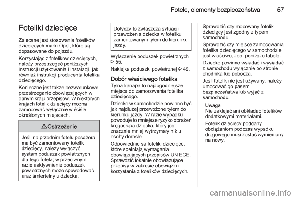 OPEL ANTARA 2014.5  Instrukcja obsługi (in Polish) Fotele, elementy bezpieczeństwa57Foteliki dziecięce
Zalecane jest stosowanie fotelików
dziecięcych marki Opel, które są
dopasowane do pojazdu.
Korzystając z fotelików dziecięcych,
należy prz