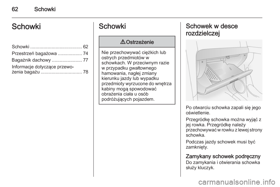 OPEL ANTARA 2014.5  Instrukcja obsługi (in Polish) 62SchowkiSchowkiSchowki....................................... 62
Przestrzeń bagażowa ..................74
Bagażnik dachowy .......................77
Informacje dotyczące przewo‐ żenia bagażu 