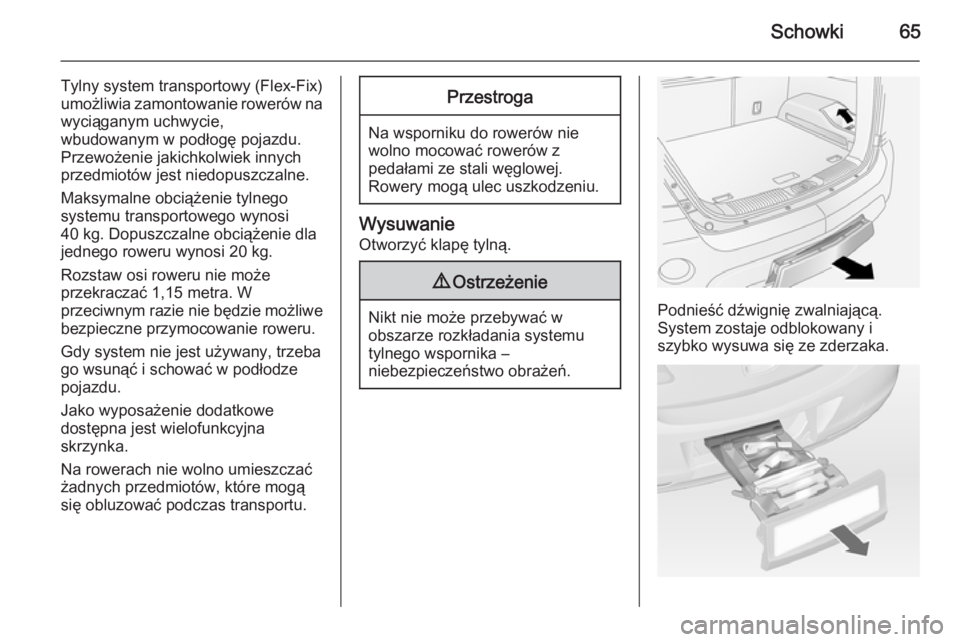 OPEL ANTARA 2014.5  Instrukcja obsługi (in Polish) Schowki65
Tylny system transportowy (Flex-Fix)
umożliwia zamontowanie rowerów na
wyciąganym uchwycie,
wbudowanym w podłogę pojazdu.
Przewożenie jakichkolwiek innych
przedmiotów jest niedopuszcz
