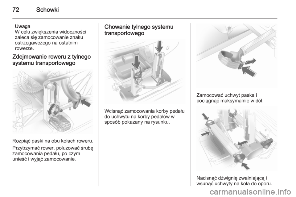 OPEL ANTARA 2014.5  Instrukcja obsługi (in Polish) 72Schowki
Uwaga
W celu zwiększenia widoczności
zaleca się zamocowanie znaku
ostrzegawczego na ostatnim
rowerze.
Zdejmowanie roweru z tylnego systemu transportowego
Rozpiąć paski na obu kołach ro
