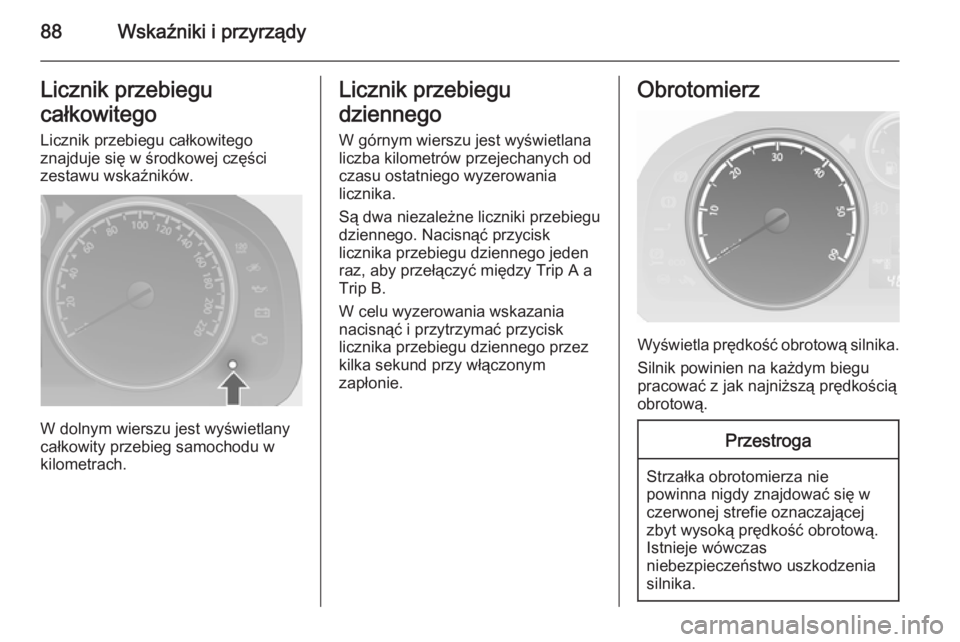 OPEL ANTARA 2014.5  Instrukcja obsługi (in Polish) 88Wskaźniki i przyrządyLicznik przebiegu
całkowitego Licznik przebiegu całkowitego
znajduje się w środkowej części
zestawu wskaźników.
W dolnym wierszu jest wyświetlany
całkowity przebieg 