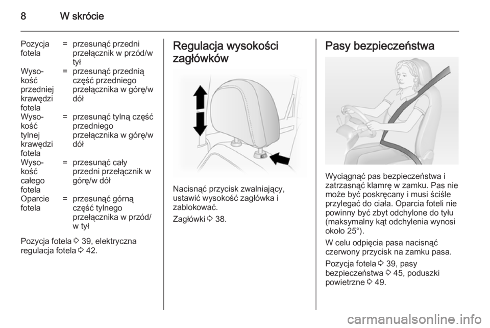 OPEL ANTARA 2014.5  Instrukcja obsługi (in Polish) 8W skrócie
Pozycja
fotela=przesunąć przedni
przełącznik w przód/w
tyłWyso‐
kość
przedniej
krawędzi
fotela=przesunąć przednią
część przedniego
przełącznika w górę/w
dółWyso‐
k