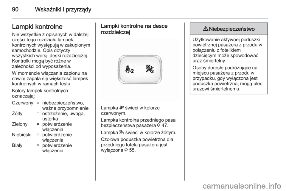 OPEL ANTARA 2014.5  Instrukcja obsługi (in Polish) 90Wskaźniki i przyrządyLampki kontrolneNie wszystkie z opisanych w dalszej
części tego rozdziału lampek
kontrolnych występują w zakupionym
samochodzie. Opis dotyczy
wszystkich wersji deski rozd