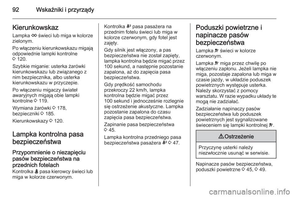 OPEL ANTARA 2014.5  Instrukcja obsługi (in Polish) 92Wskaźniki i przyrządyKierunkowskazLampka  O świeci lub miga w kolorze
zielonym.
Po włączeniu kierunkowskazu migają odpowiednie lampki kontrolne
3  120.
Szybkie miganie: usterka żarówki
kieru