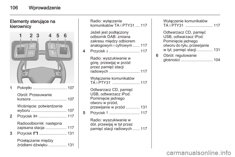 OPEL ANTARA 2015  Instrukcja obsługi systemu audio-nawigacyjnego (in Polish) 106Wprowadzenie
Elementy sterujące na
kierownicy
1 Pokrętło ............................... 107
Obrót: Przesuwanie
kursora ................................ 107
Wciśnięcie: potwierdzenie
wyboru .