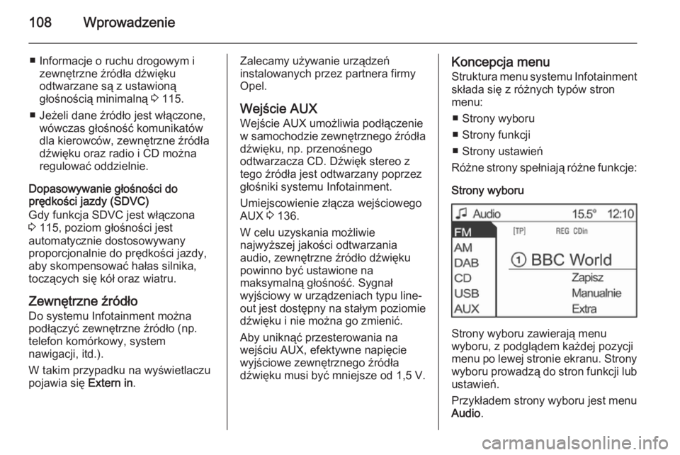 OPEL ANTARA 2015 Instrukcja obsługi systemu audio-nawigacyjnego (in Polish) 108Wprowadzenie
■ Informacje o ruchu drogowym izewnętrzne źródła dźwięku
odtwarzane są z ustawioną
głośnością minimalną 3 115.
■ Jeżeli dane źródło jest włączone, wówczas gło OPEL ANTARA 2015 Instrukcja obsługi systemu audio-nawigacyjnego (in Polish) 108Wprowadzenie
■ Informacje o ruchu drogowym izewnętrzne źródła dźwięku
odtwarzane są z ustawioną
głośnością minimalną 3 115.
■ Jeżeli dane źródło jest włączone, wówczas gło