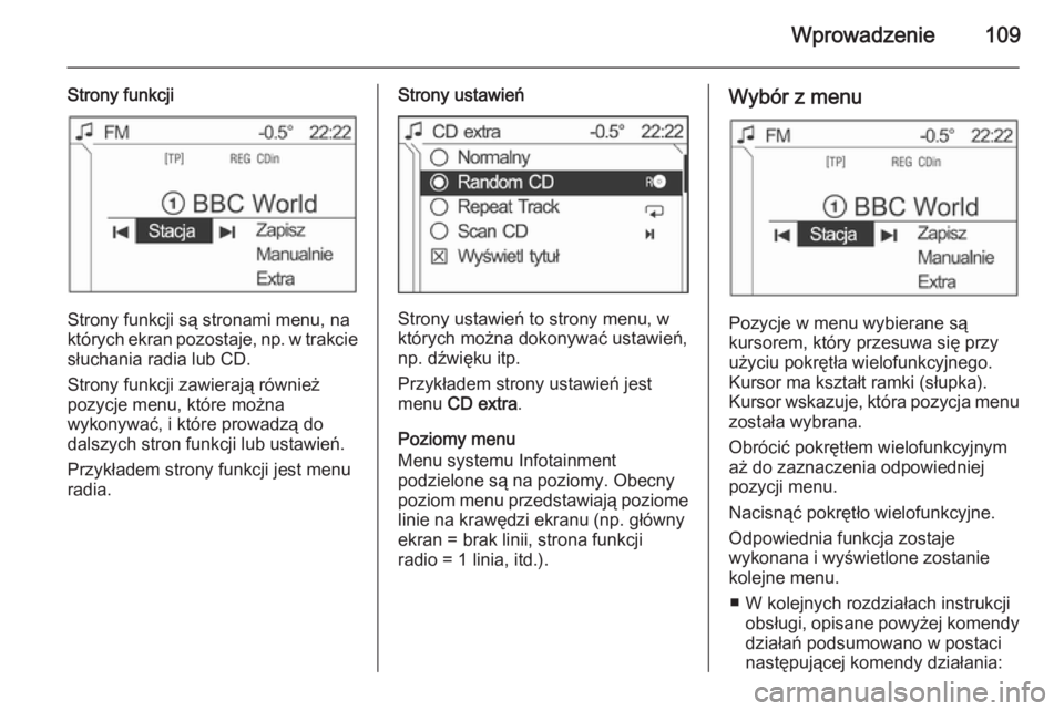 OPEL ANTARA 2015  Instrukcja obsługi systemu audio-nawigacyjnego (in Polish) Wprowadzenie109
Strony funkcji
Strony funkcji są stronami menu, na
których ekran pozostaje, np. w trakcie
słuchania radia lub CD.
Strony funkcji zawierają również
pozycje menu, które można
wyk