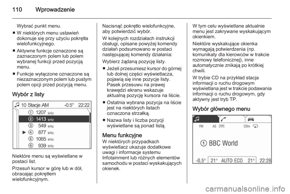 OPEL ANTARA 2015  Instrukcja obsługi systemu audio-nawigacyjnego (in Polish) 110Wprowadzenie
Wybrać punkt menu.
■ W niektórych menu ustawień dokonuje się przy użyciu pokrętła
wielofunkcyjnego.
■ Aktywne funkcje oznaczone są zaznaczonym polem lub polem
wybranej funk