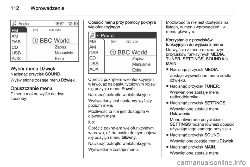 OPEL ANTARA 2015  Instrukcja obsługi systemu audio-nawigacyjnego (in Polish) 112Wprowadzenie
Wybór menu Dźwięk
Nacisnąć przycisk  SOUND.
Wyświetlone zostaje menu  Dźwięk.
Opuszczanie menu
Z menu można wyjść na dwa
sposoby:
Opuścić menu przy pomocy pokrętła wielo