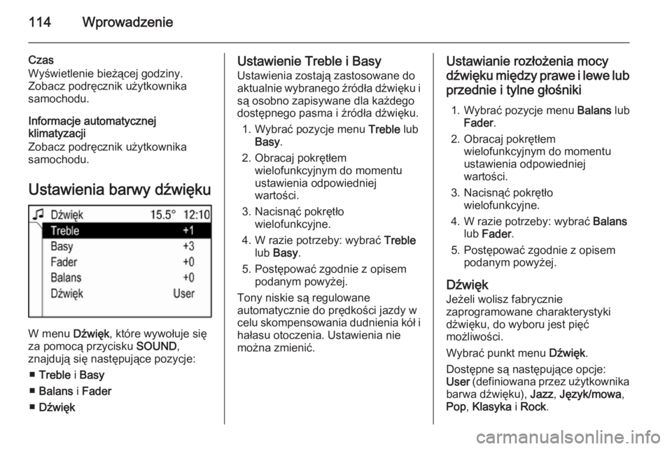 OPEL ANTARA 2015  Instrukcja obsługi systemu audio-nawigacyjnego (in Polish) 114Wprowadzenie
Czas
Wyświetlenie bieżącej godziny. Zobacz podręcznik użytkownika
samochodu.
Informacje automatycznej
klimatyzacji
Zobacz podręcznik użytkownika
samochodu.
Ustawienia barwy dźw