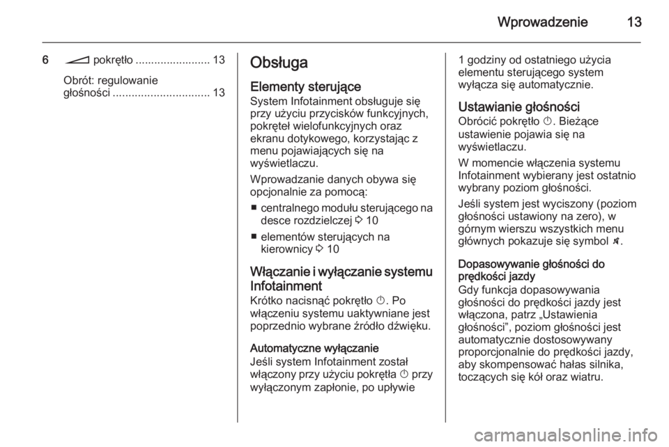 OPEL ANTARA 2015  Instrukcja obsługi systemu audio-nawigacyjnego (in Polish) Wprowadzenie13
6o  pokrętło ........................ 13
Obrót: regulowanie
głośności ............................... 13Obsługa
Elementy sterujące
System Infotainment obsługuje się przy użyc