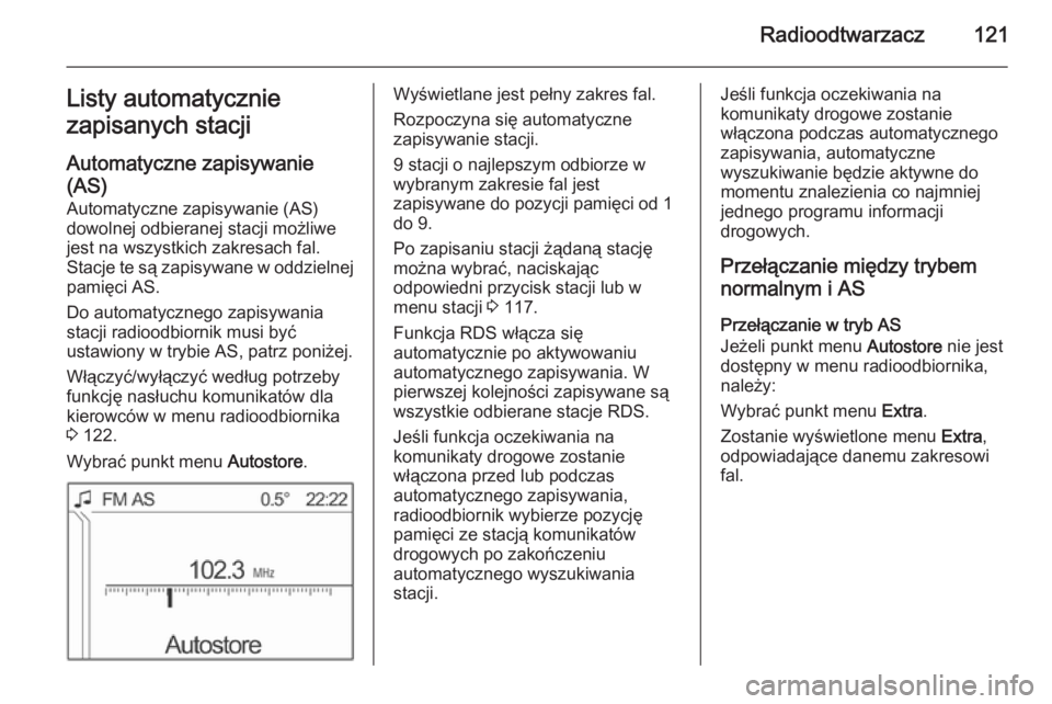 OPEL ANTARA 2015 Instrukcja obsługi systemu audio-nawigacyjnego (in Polish) Radioodtwarzacz121Listy automatycznie
zapisanych stacji
Automatyczne zapisywanie
(AS) Automatyczne zapisywanie (AS)
dowolnej odbieranej stacji możliwe jest na wszystkich zakresach fal.
Stacje te są OPEL ANTARA 2015 Instrukcja obsługi systemu audio-nawigacyjnego (in Polish) Radioodtwarzacz121Listy automatycznie
zapisanych stacji
Automatyczne zapisywanie
(AS) Automatyczne zapisywanie (AS)
dowolnej odbieranej stacji możliwe jest na wszystkich zakresach fal.
Stacje te są